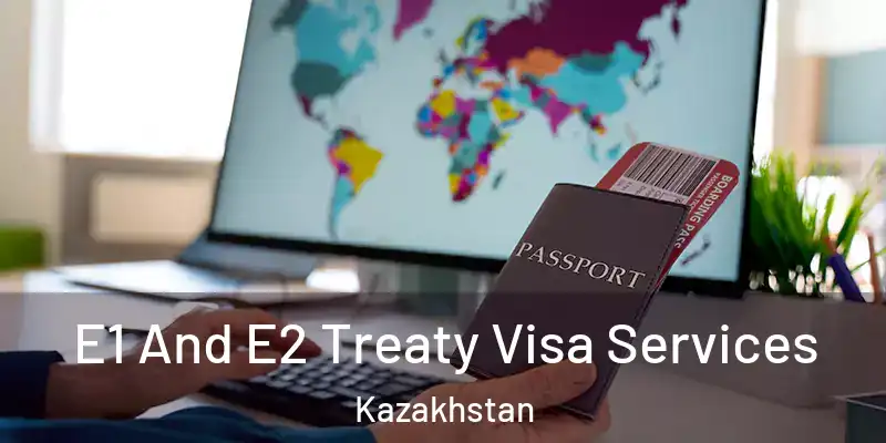  E1 And E2 Treaty Visa Services Kazakhstan