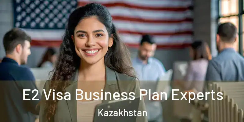  E2 Visa Business Plan Experts Kazakhstan