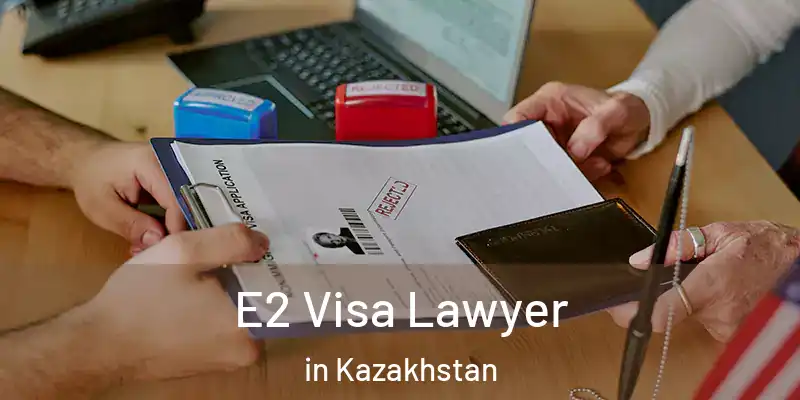  E2 Visa Lawyer in Kazakhstan