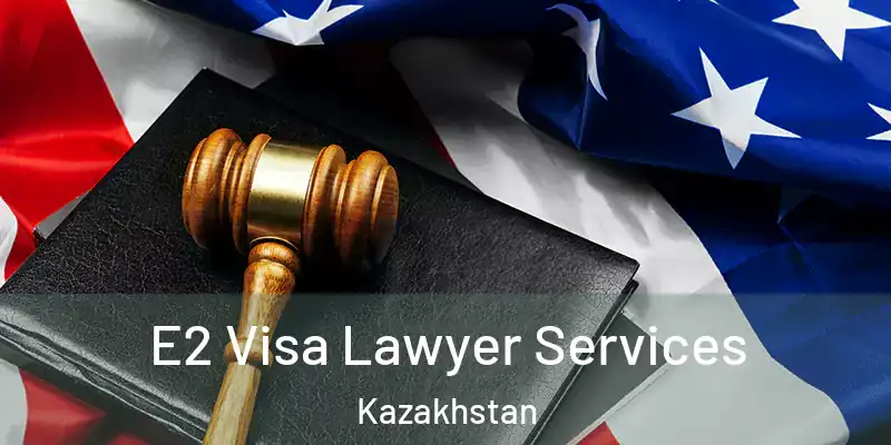  E2 Visa Lawyer Services Kazakhstan