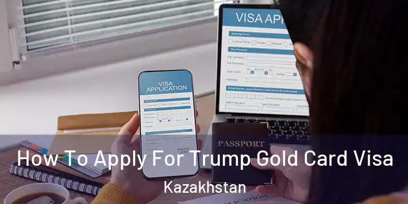  How To Apply For Trump Gold Card Visa Kazakhstan