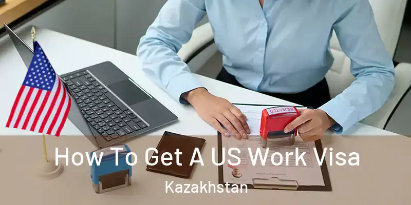  How To Get A US Work Visa Kazakhstan