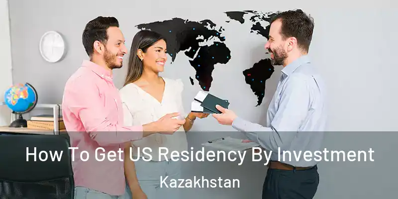  How To Get US Residency By Investment Kazakhstan