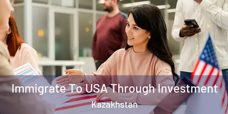  Immigrate To USA Through Investment Kazakhstan