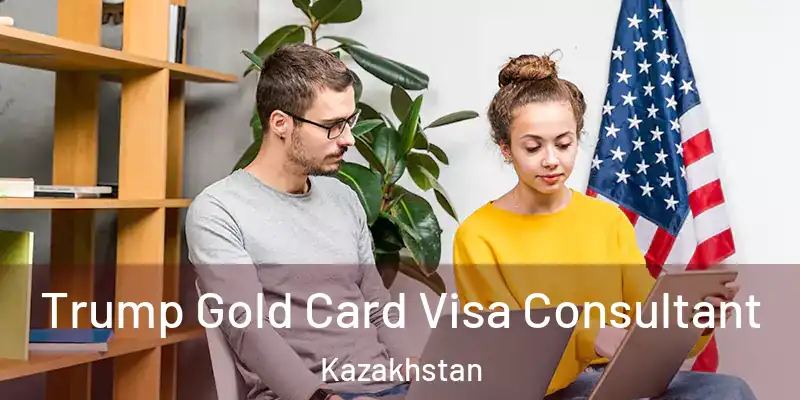  Trump Gold Card Visa Consultant Kazakhstan